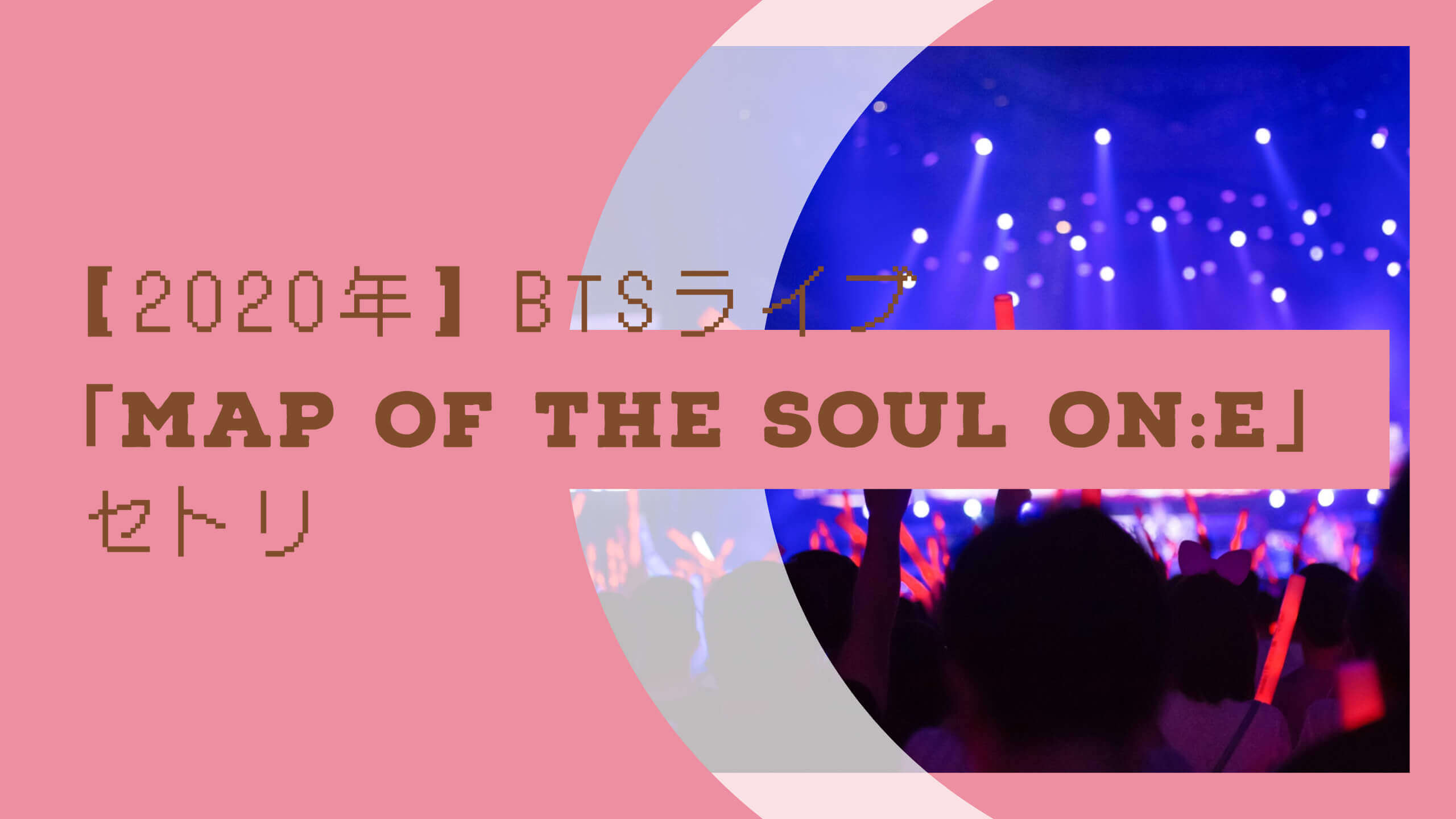 MAP OF THE SOUL ON:E」セトリ