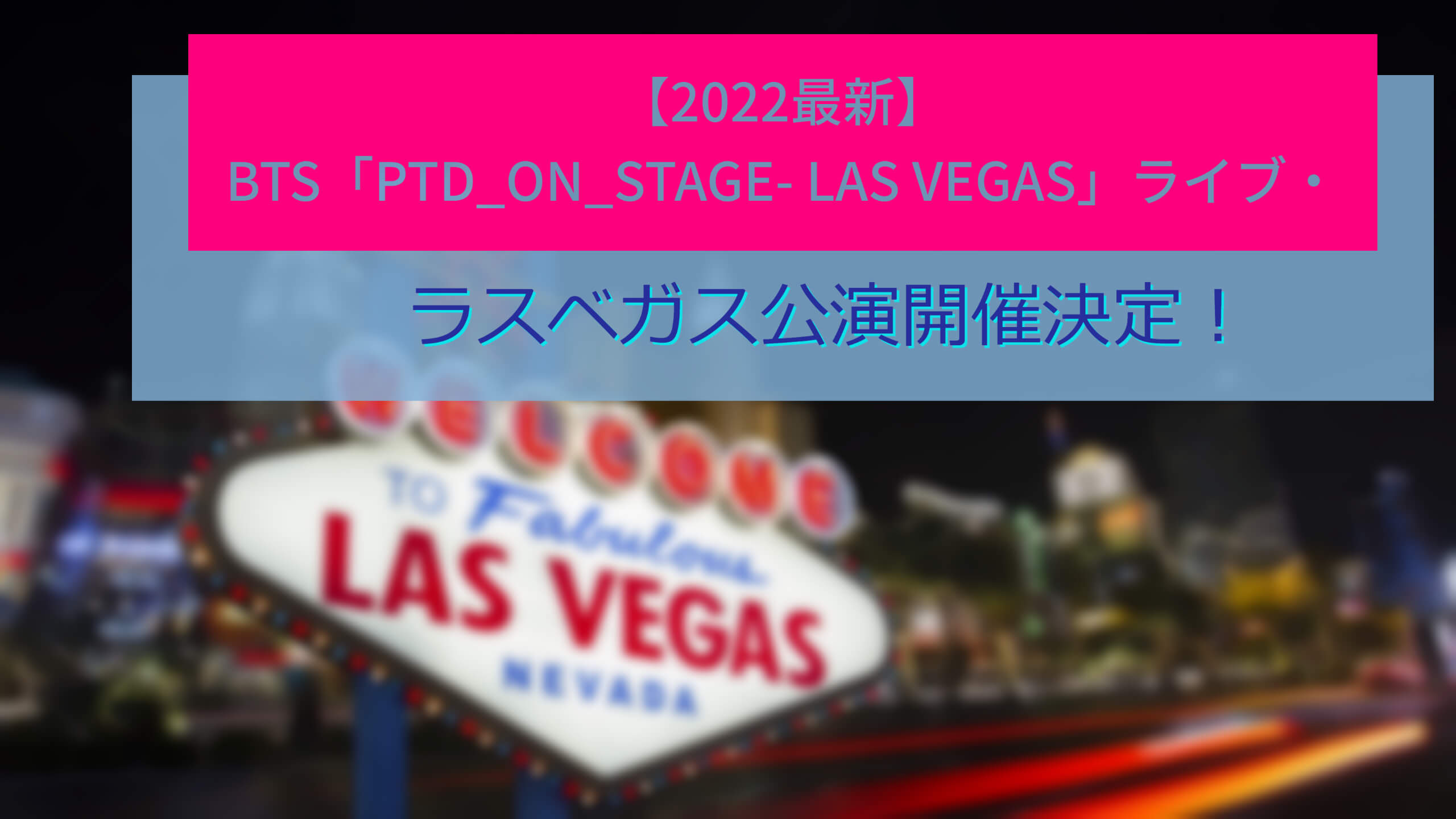 2022最新】BTS「PTD_ON_STAGE- LAS VEGAS」ラスベガス公演開催決定！ «